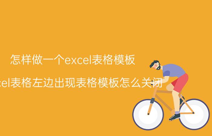 怎样做一个excel表格模板 excel表格左边出现表格模板怎么关闭？